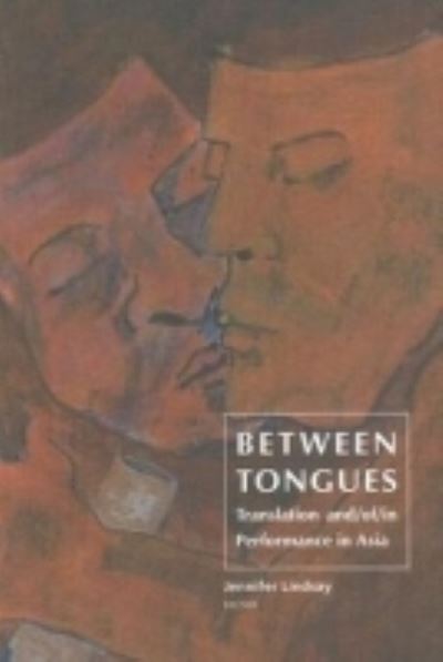 Between tongues : translation and/of/in performance in Asia / edited by Jennifer Lindsay.