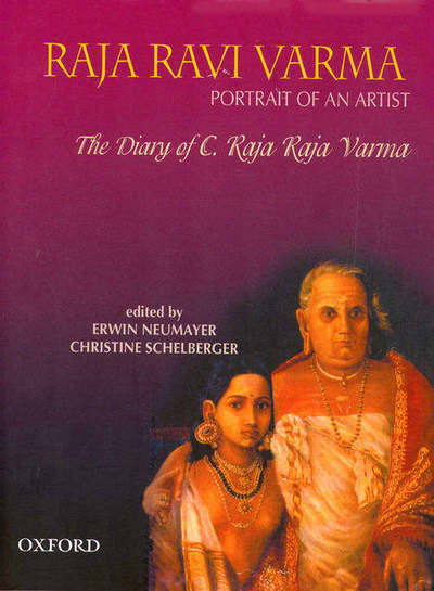 Raja Ravi Varma, portrait of an artist : the diary of C. Raja Raja Varma / edited by Erwin Neumayer and Christine Schelberger ; with a foreword by Partha Mitter.