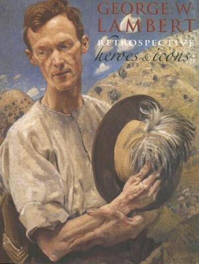George W. Lambert retrospective : heroes & icons / Anne Gray.