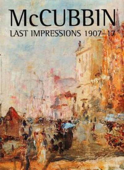 McCubbin : last impressions, 1907-17 / Anne Gray with an introduction by Ron Radford.