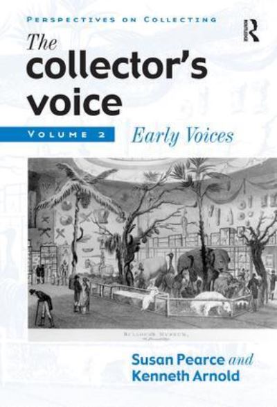 The collector's voice : critical readings in the practice of collecting. Vol 2, Early voices / edited by Susan Pearce and Kenneth Arnold.