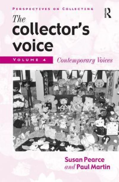 The collector's voice : critical readings in the practice of collecting. Vol 4, Contemporary voices / edited by Susan Pearce and Paul Martin.