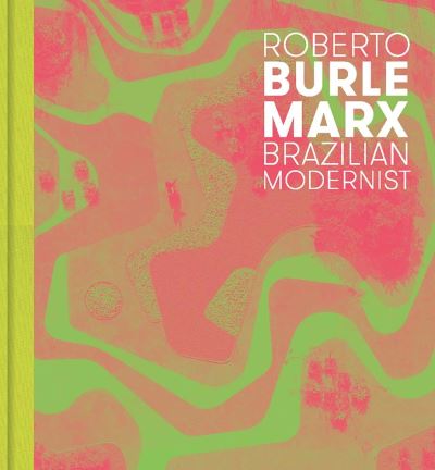 Roberto Burle Marx : Brazilian modernist / Jens Hoffmann, Claudia J. Nahson.