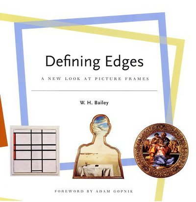 Defining edges : a new look at picture frames / W.H. Bailey ; foreword by Adam Gopnik.