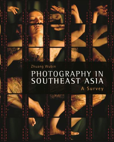 Photography in Southeast Asia : a survey / Zhuang Wubin.
