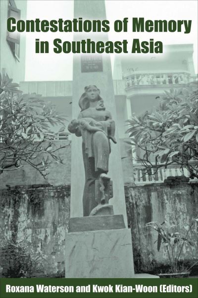 Contestations of memory in Southeast Asia : edited by Roxana Waterson and Kwok Kian-Woon.