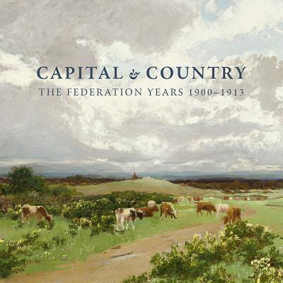 Capital & country : the Federation years 1900-1913 / Kelley Miriam.