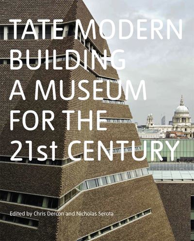 Tate Modern : building a museum for the 21st century / edited by Chris Dercon and Nicholas Serota.