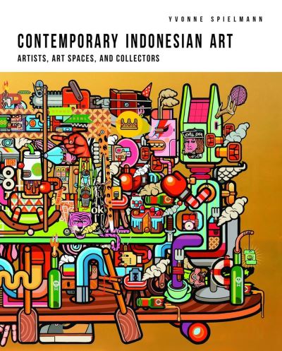 Contemporary Indonesian art : artists, art spaces, and collections / Yvonne Spielmann ; translated from the original German by Mitch Cohen.