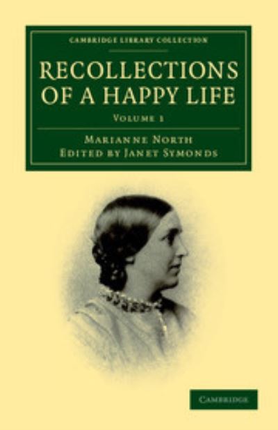 Recollections of a happy life : being the autobiography of Marianne North. Vol 1 / edited by her sister, Mrs. John Addington Symonds.