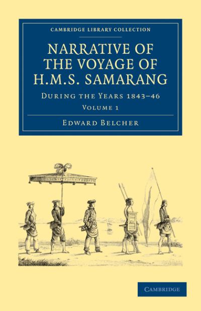 Narrative of the voyage of the H.M.S. Samarang, during the years 1843-46 : employed surveying the islands of the Eastern Archipelago, accompanied by a brief vocabulary of the principal languages. Vol 1 / by Captain Sir Edward Belcher ; with notes on the natural history of the islands by Arthur Adams.