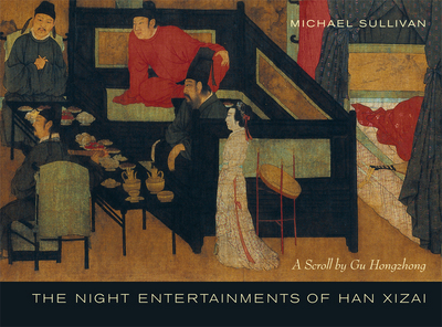 The night entertainments of Han Xizai : a scroll by Gu Hongzhong / Michael Sullivan.
