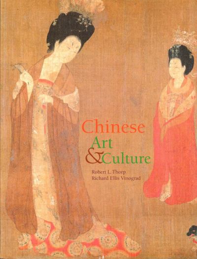 Chinese art & culture : Robert L. Thorp, Richard Ellis Vinograd.