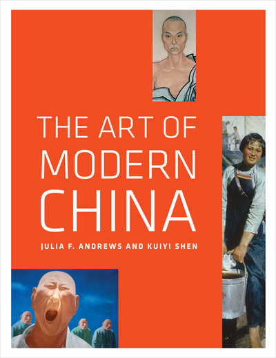 The art of modern China : Julia F. Andrews and Kuiyi Shen.