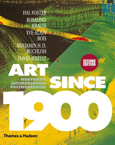 Art since 1900 : modernism, antimodernism, postmodernism / Hal Foster