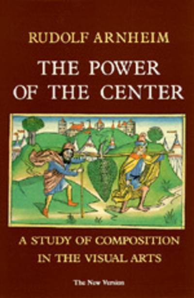 The power of the center : a study of composition in the visual arts / Rudolf Arnheim.