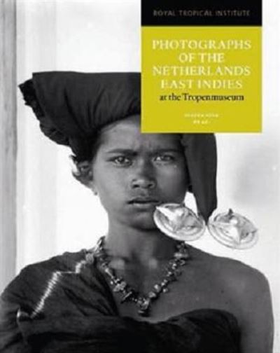 Photographs of the Netherlands East Indies at the Tropenmuseum : Janneke van Dijk, Rob Jongmans, Anouk Mansfeld, Steven Vink, Pim Westerkamp, with Wimo Ambala Bayang.