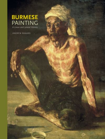 Burmese painting : a linear and lateral history / Andrew Ranard.