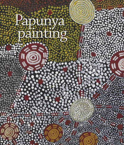 Papunya painting : out of the desert / edited by Vivien Johnson.