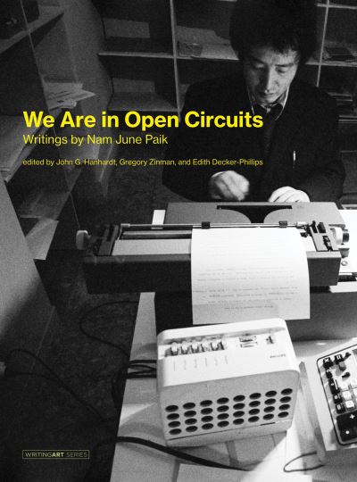We are in open circuits : writings by Nam June Paik / Nam June Paik ; edited by John G. Hanhardt, Gregory Zinman, and Edith Decker-Phillips