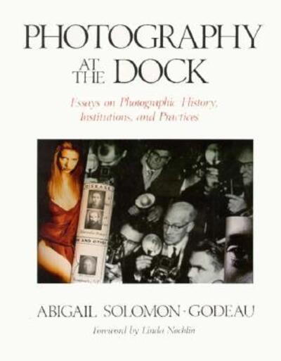 Photography at the dock : essays on photographic history, institutions, and practices / Abigail Solomon-Godeau ; foreword by Linda Nochlin