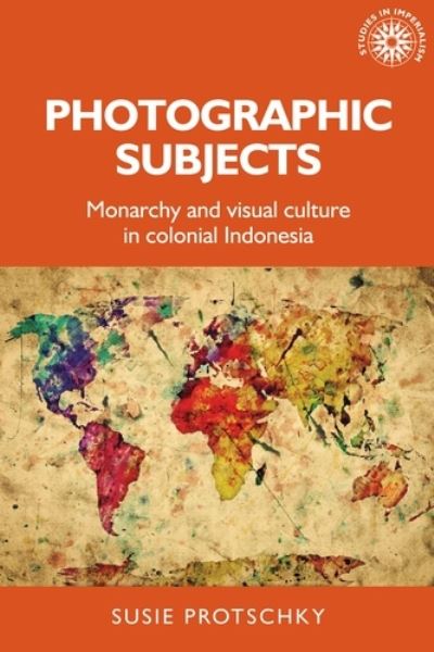 Photographic subjects : monarchy and visual culture in colonial Indonesia / Susie Protschky