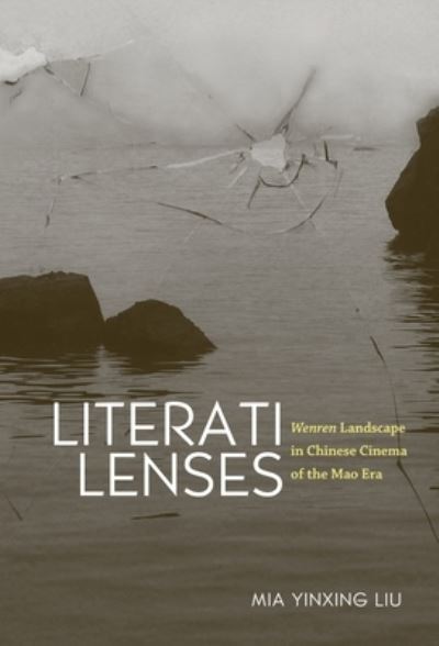 Literati lenses : wenren landscape in Chinese cinema of the Mao era / Mia Yinxing Liu