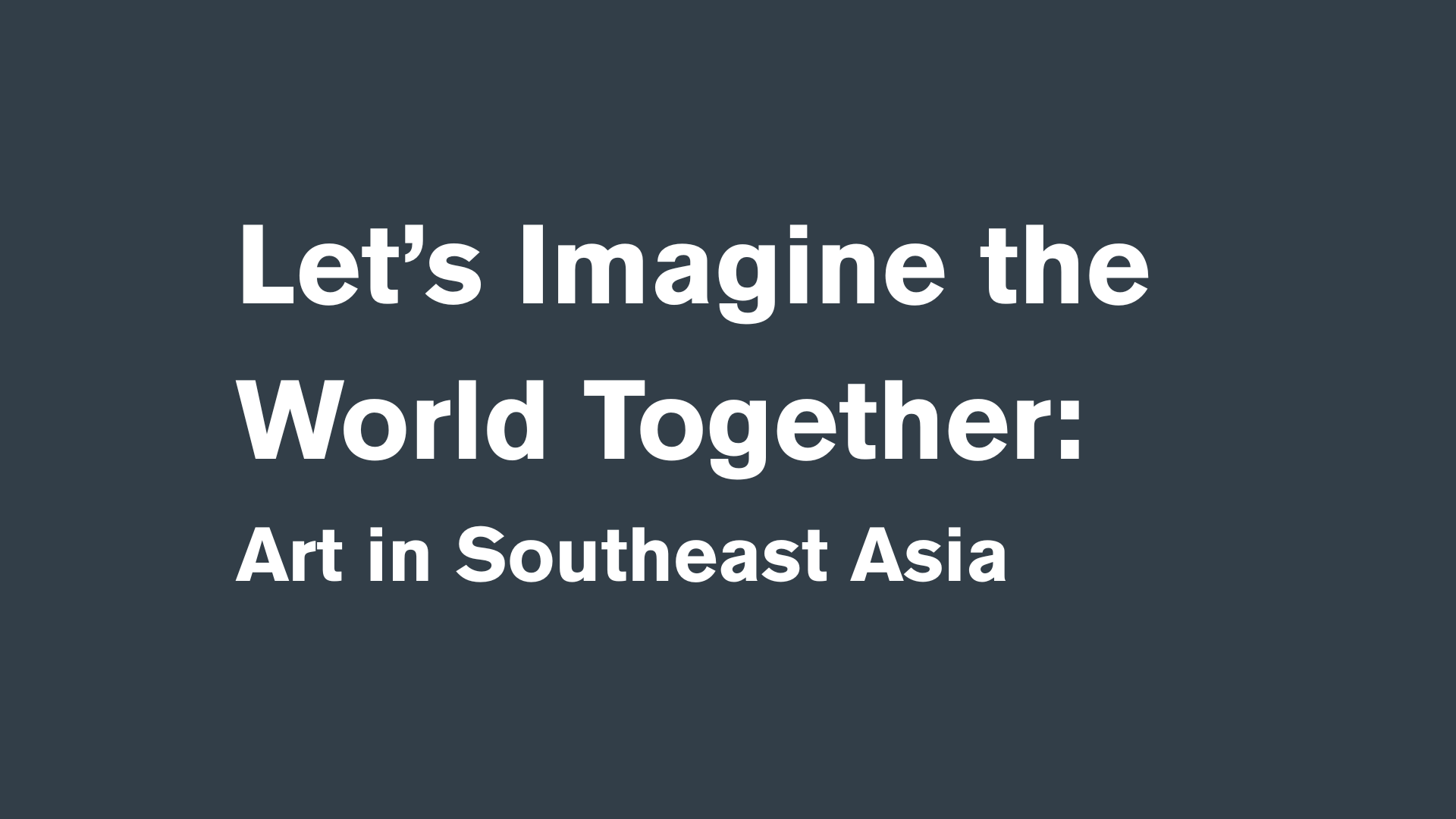 Placeholder promotional graphic for the exhibition, Let’s Imagine the World Together: Art in Southeast Asia, featuring the exhibition title superimposed over a blue background.