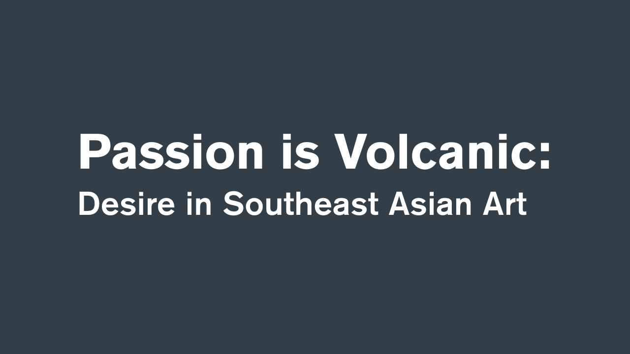 Passion is Volcanic: Desire in Southeast Asian Art (R18)